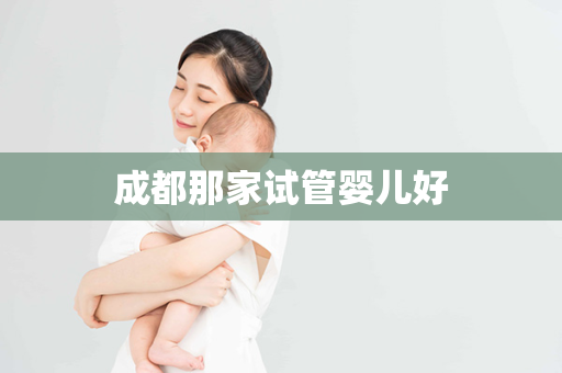 成都那家试管婴儿好