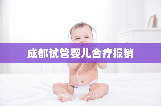 成都试管婴儿合疗报销