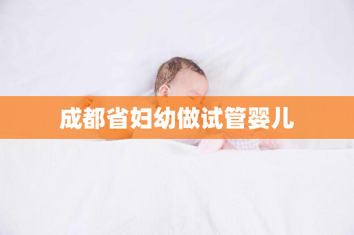 成都省妇幼做试管婴儿