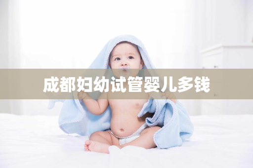 成都妇幼试管婴儿多钱