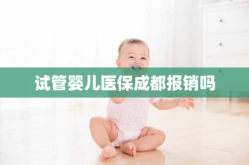 试管婴儿医保成都报销吗